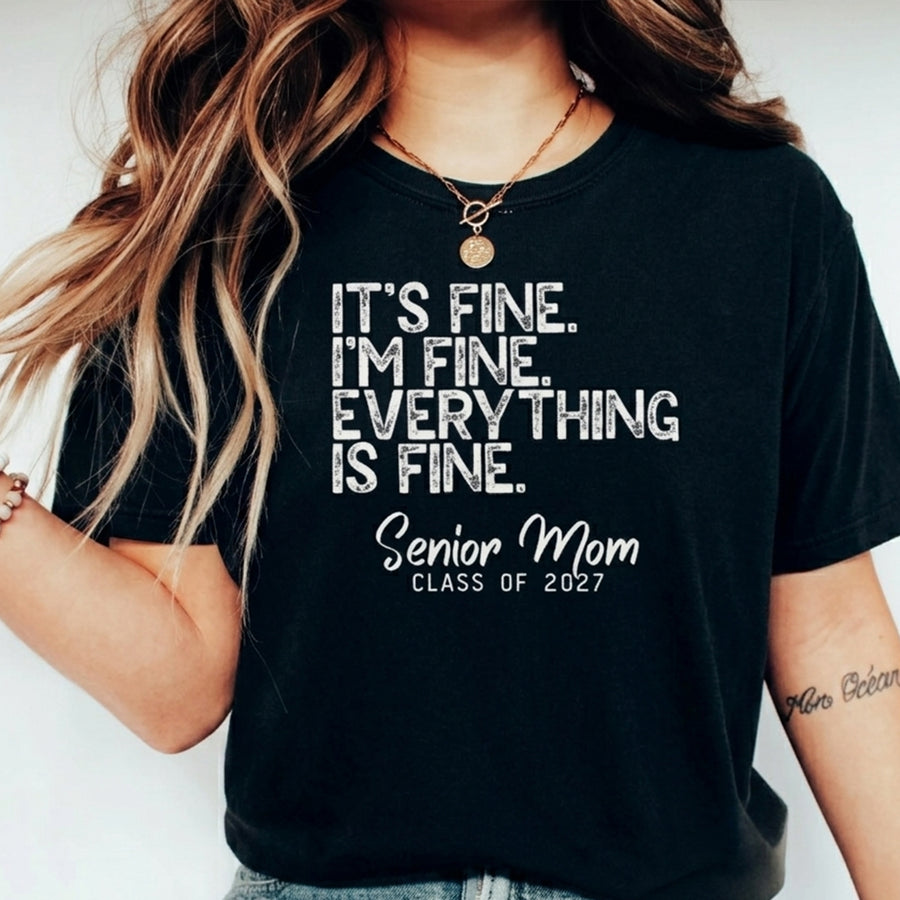 Its Fine Im Fine Everything Is Fine Shirt, Senior Mom Class Of 2027, Proud Senior Mom Gift, Graduation Shirt